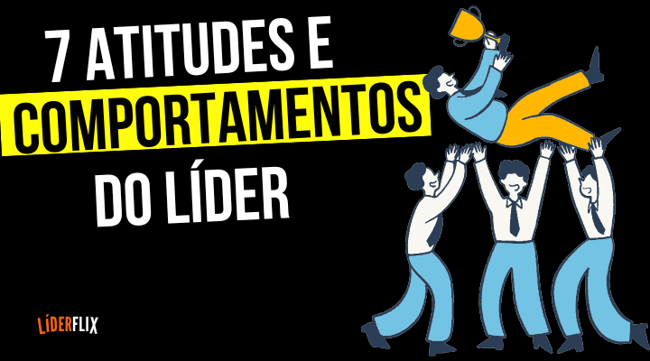 7 Atitudes e Comportamentos de um Líder de Sucesso: O Guia Definitivo